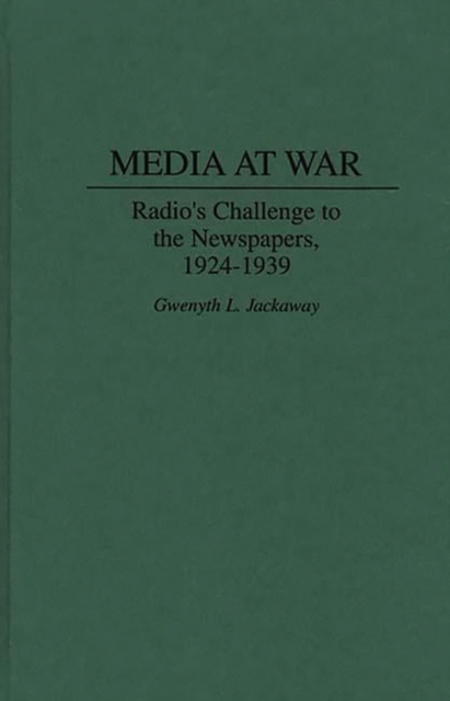 Media at War : Radio's Challenge to the Newspapers, 1924-1939, Hardback Book
