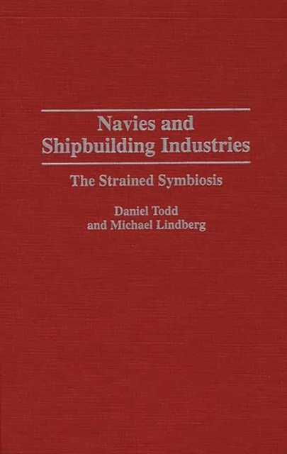 Navies and Shipbuilding Industries : The Strained Symbiosis, Hardback Book
