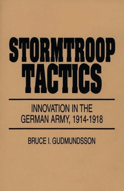 Stormtroop Tactics : Innovation in the German Army, 1914-1918, Paperback / softback Book