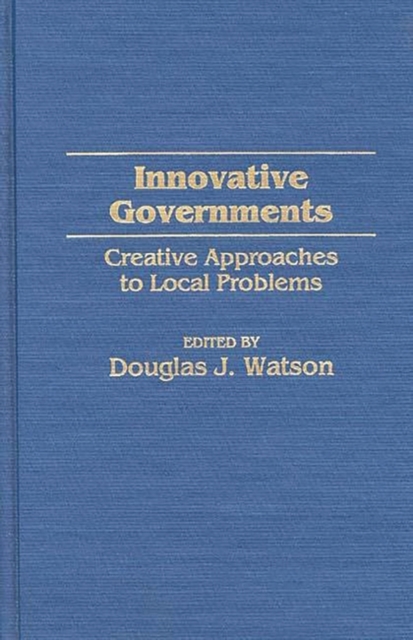 Innovative Governments : Creative Approaches to Local Problems, Hardback Book