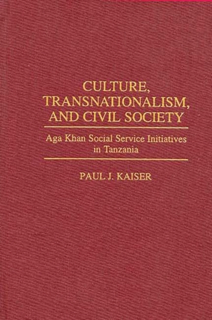 Culture, Transnationalism, and Civil Society : Aga Khan Social Service Initiatives in Tanzania, Hardback Book