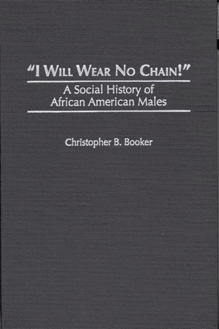 I Will Wear No Chain! : A Social History of African American Males, Hardback Book