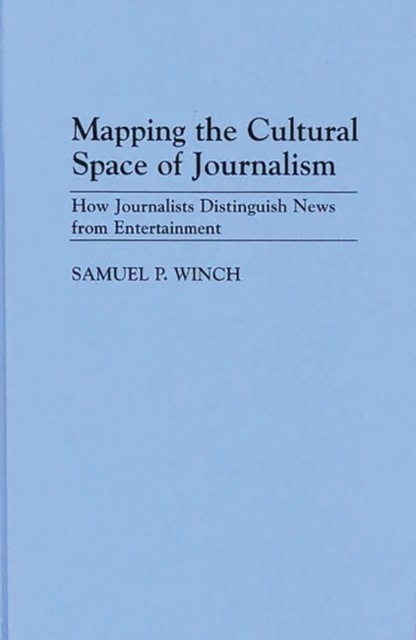 Mapping the Cultural Space of Journalism : How Journalists Distinguish News from Entertainment, Hardback Book