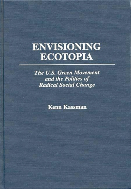 Envisioning Ecotopia : The U.S. Green Movement and the Politics of Radical Social Change, Hardback Book