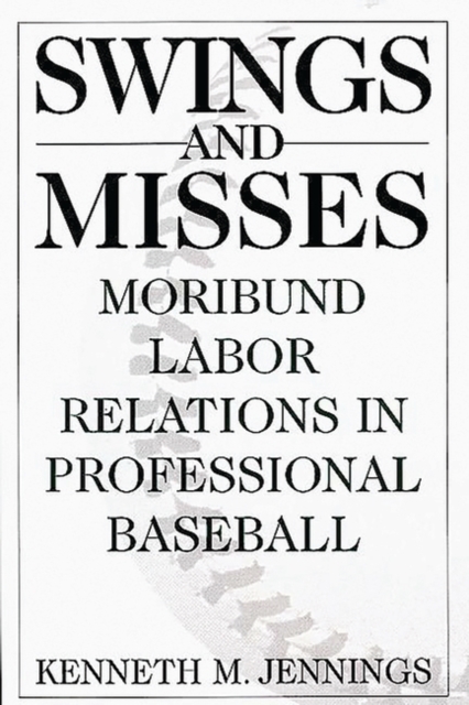 Swings and Misses : Moribund Labor Relations in Professional Baseball, Hardback Book