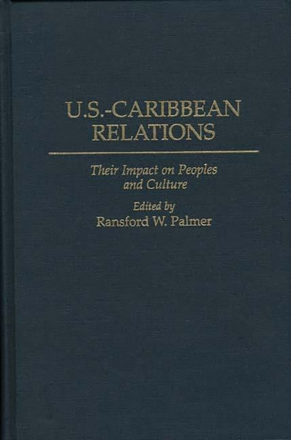 U.S.-Caribbean Relations : Their Impact on Peoples and Culture, Hardback Book