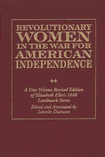 Revolutionary Women in the War for American Independence : A One-Volume Revised Edition of Elizabeth Ellet's 1848 Landmark Series, Hardback Book
