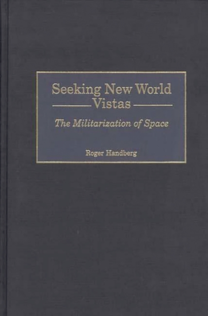 Seeking New World Vistas : The Militarization of Space, Hardback Book