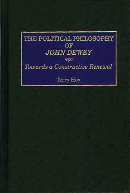 The Political Philosophy of John Dewey : Towards a Constructive Renewal, Hardback Book