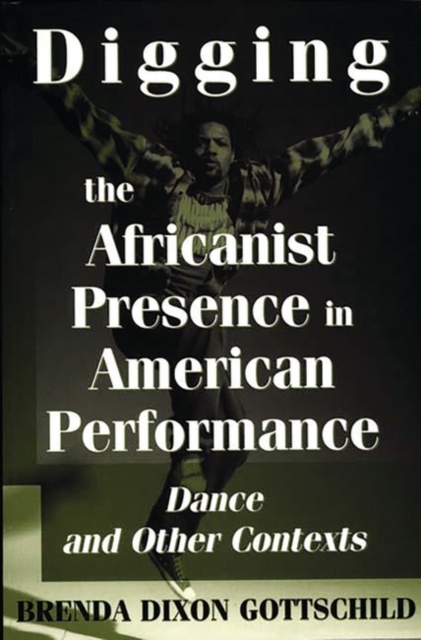 Digging the Africanist Presence in American Performance : Dance and Other Contexts, Paperback / softback Book