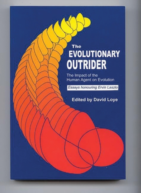 The Evolutionary Outrider : The Impact of the Human Agent on Evolution, Essays Honouring Ervin Laszlo, Hardback Book