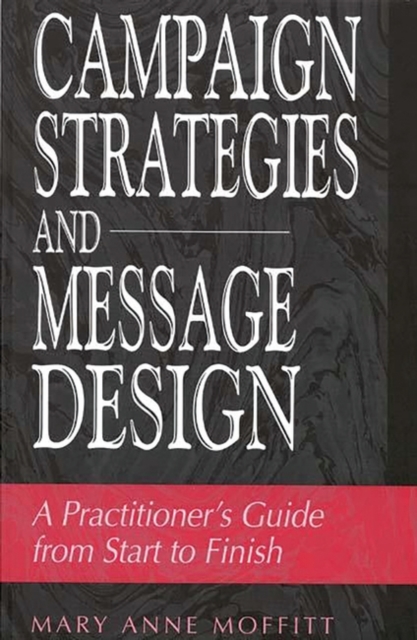Campaign Strategies and Message Design : A Practitioner's Guide from Start to Finish, Paperback / softback Book