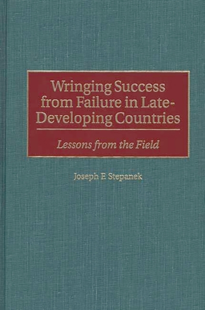 Wringing Success from Failure in Late-developing Countries : Lessons from the Field, Hardback Book