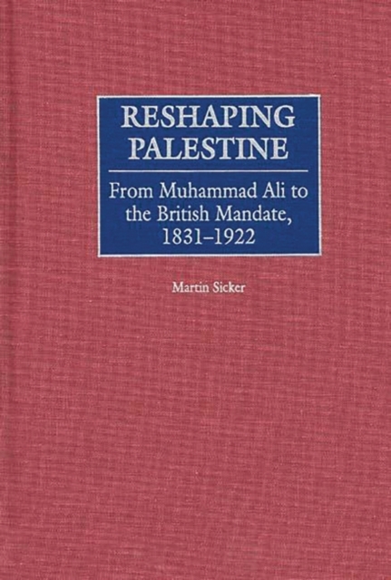 Reshaping Palestine : From Muhammad Ali to the British Mandate, 1831-1922, Hardback Book