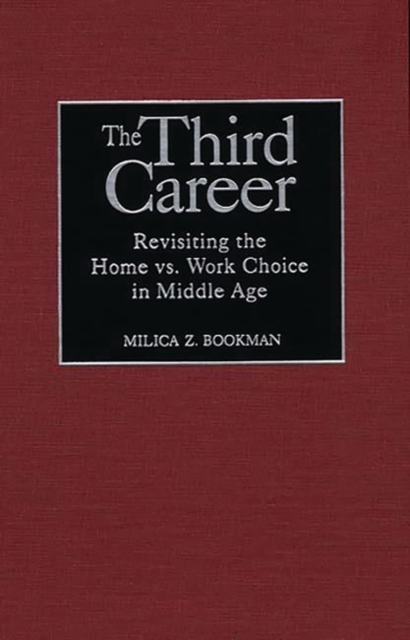 The Third Career : Revisiting the Home vs. Work Choice in Middle Age, Hardback Book