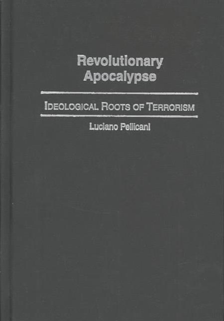 Revolutionary Apocalypse : Ideological Roots of Terrorism, Hardback Book