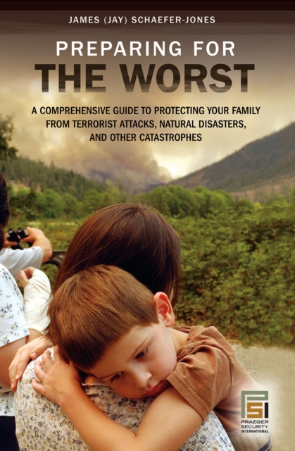 Preparing for the Worst : A Comprehensive Guide to Protecting Your Family from Terrorist Attacks, Natural Disasters, and Other Catastrophes, PDF eBook
