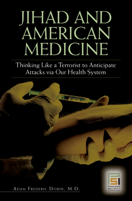 Jihad and American Medicine : Thinking Like a Terrorist to Anticipate Attacks via Our Health System, PDF eBook