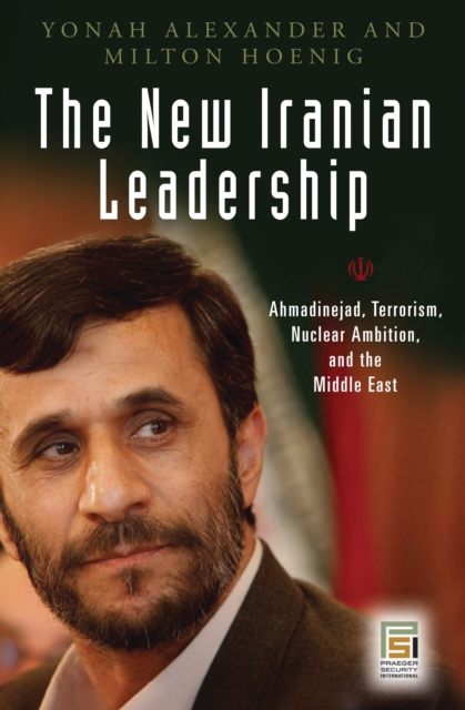 The New Iranian Leadership : Ahmadinejad, Terrorism, Nuclear Ambition, and the Middle East, PDF eBook
