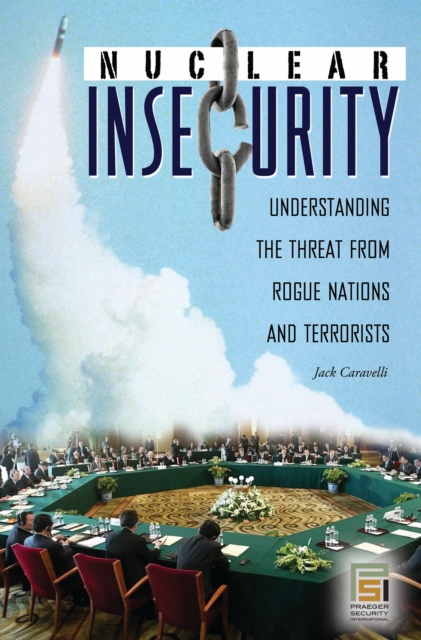 Nuclear Insecurity : Understanding the Threat from Rogue Nations and Terrorists, PDF eBook
