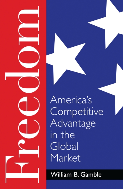Freedom : America's Competitive Advantage in the Global Market, PDF eBook