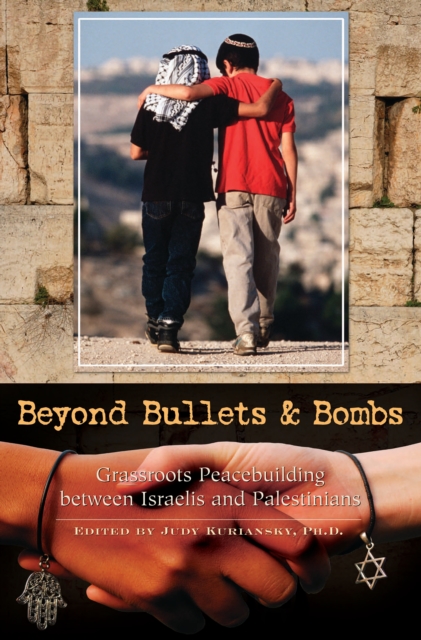 Beyond Bullets and Bombs : Grassroots Peacebuilding between Israelis and Palestinians, PDF eBook