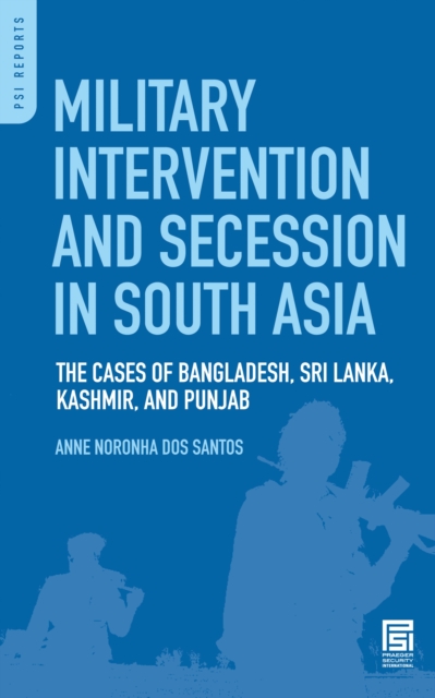Military Intervention and Secession in South Asia : The Cases of Bangladesh, Sri Lanka, Kashmir, and Punjab, PDF eBook