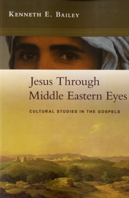 Jesus Through Middle Eastern Eyes : Cultural Studies In The Gospels, Paperback / softback Book