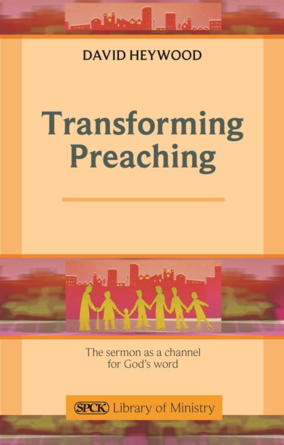 Transforming Preaching : The Sermon As A Channel For God's Word, Paperback / softback Book