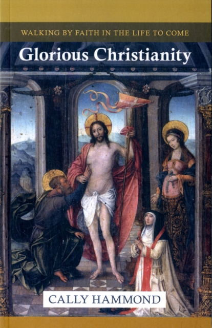 Glorious Christianity : Walking By Faith In The Life To Come, Paperback / softback Book
