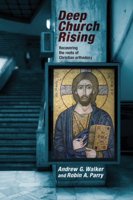 Deep Church Rising : Recovering The Roots Of Christian Orthodoxy, Paperback / softback Book