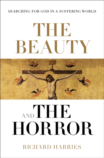 The Beauty and the Horror : Searching For God In A Suffering World, Hardback Book