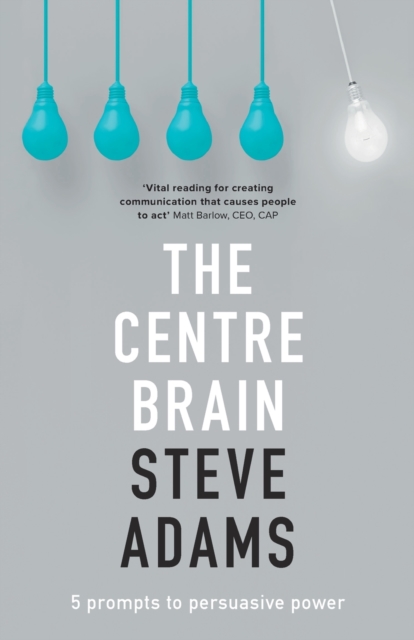 The Centre Brain : 5 Prompts To Persuasive Power, Paperback / softback Book