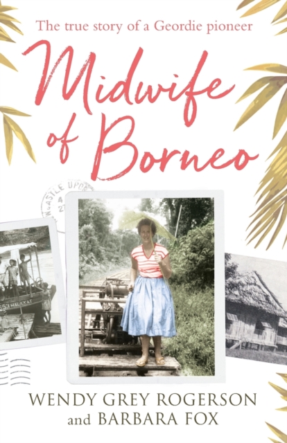 Midwife of Borneo : The True Story of a Geordie Pioneer, Paperback / softback Book