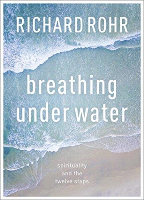 Breathing Under Water : Spirituality And The Twelve Steps, Paperback / softback Book