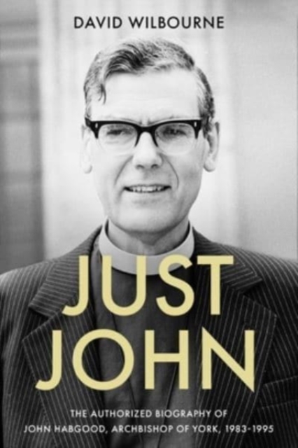Just John : The Authorized Biography of John Habgood, Archbishop of York, 1983-1995, Paperback / softback Book