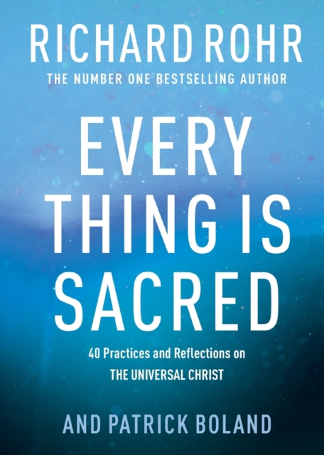 Every Thing is Sacred : 40 Practices and Reflections on The Universal Christ, Paperback / softback Book