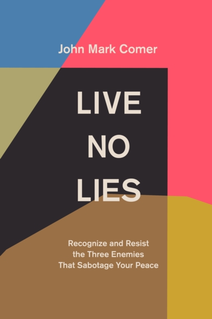 Live No Lies : Recognize and Resist the Three Enemies That Sabotage Your Peace, EPUB eBook