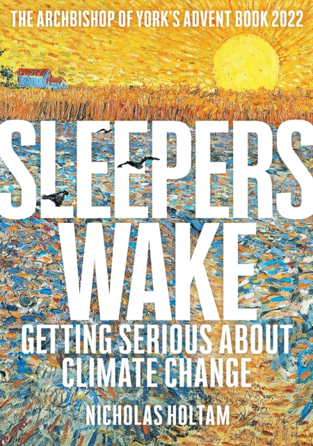Sleepers Wake : Getting Serious About Climate Change: The Archbishop of York's Advent Book 2022, EPUB eBook