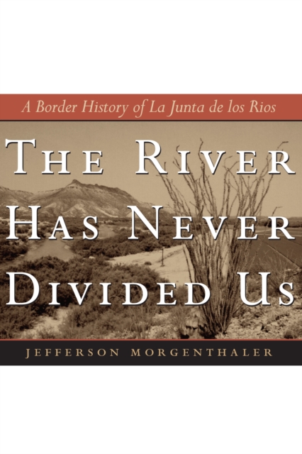 The River Has Never Divided Us : A Border History of La Junta de los Rios, Paperback / softback Book