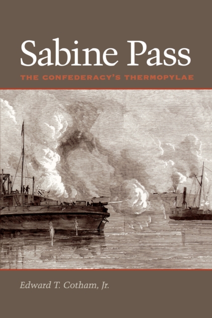 Sabine Pass : The Confederacy's Thermopylae, Paperback / softback Book