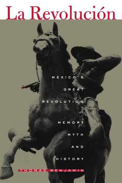 La Revolucion : Mexico's Great Revolution as Memory, Myth, and History, Paperback / softback Book