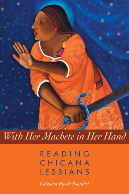 With Her Machete in Her Hand : Reading Chicana Lesbians, Paperback / softback Book