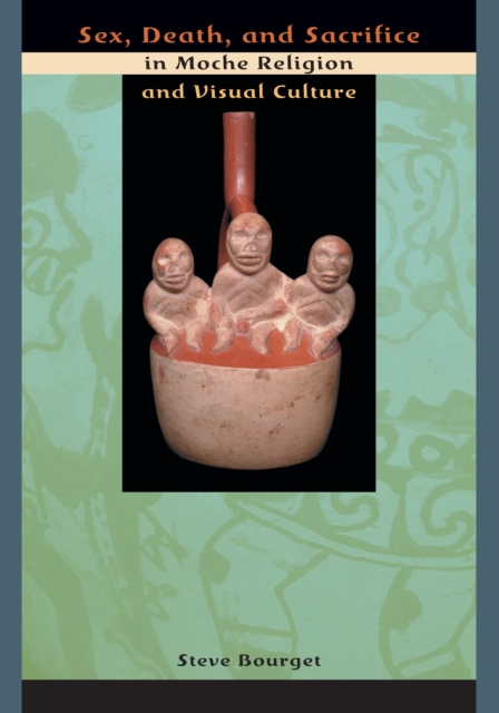 Sex, Death, and Sacrifice in Moche Religion and Visual Culture, Hardback Book