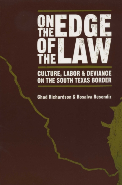 On the Edge of the Law : Culture, Labor, and Deviance on the South Texas Border, Paperback / softback Book