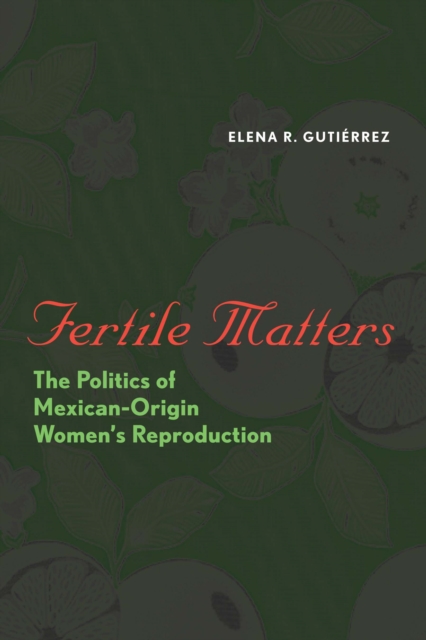 Fertile Matters : The Politics of Mexican-Origin Women's Reproduction, Paperback / softback Book