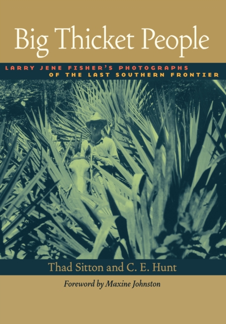 Big Thicket People : Larry Jene Fisher's Photographs of the Last Southern Frontier, Hardback Book