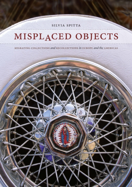 Misplaced Objects : Migrating Collections and Recollections in Europe and the Americas, Hardback Book