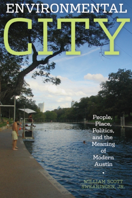 Environmental City : People, Place, Politics, and the Meaning of Modern Austin, Hardback Book