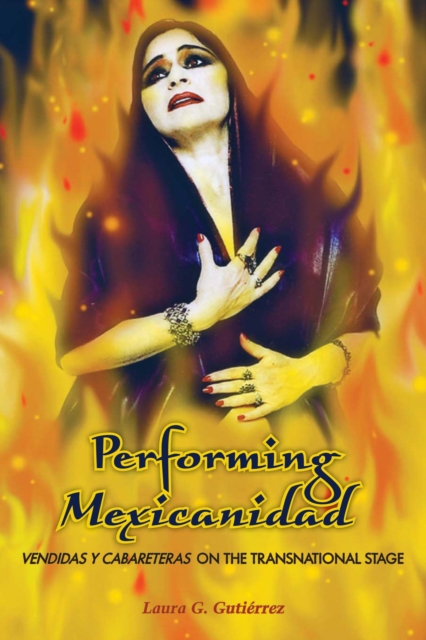 Performing Mexicanidad : Vendidas y Cabareteras on the Transnational Stage, Paperback / softback Book